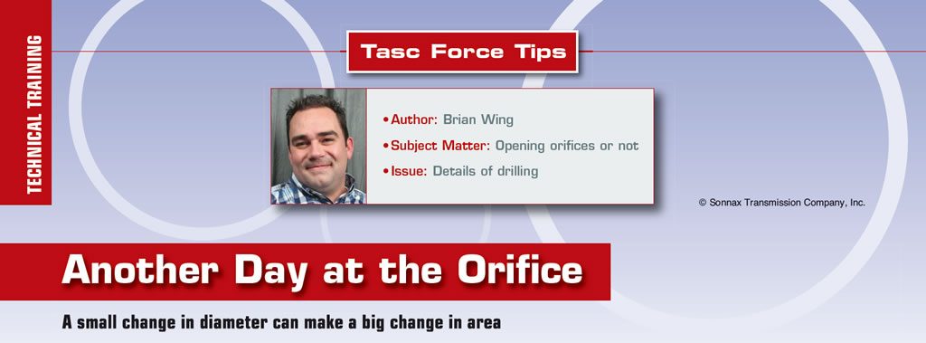 Another Day at the Orifice

TASC Force Tips

Author: Brian Wing
Subject Matter: Opening orifices or not
Issue: Details of drilling

A small change in diameter can make a big change in area