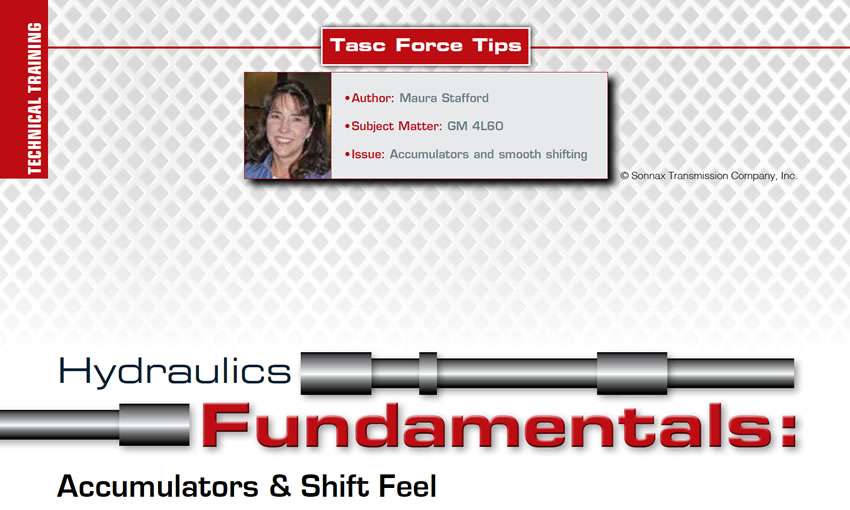 Hydraulics Fundamentals: Accumulators & Shift Feel

TASC Force Tips

Author: Maura Stafford
Subject Matter: GM 4L60
Issue: Accumulators and smooth shifting