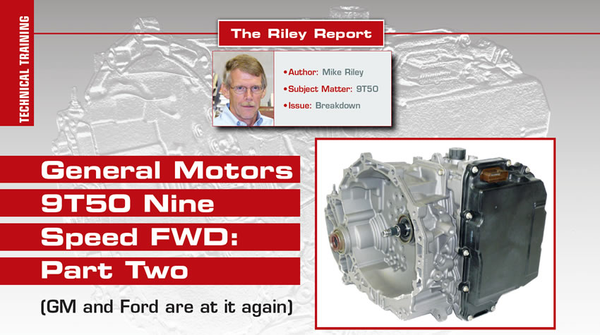 General Motors 9T50 Nine Speed FWD: Part Two

The Riley Report

Author: Mike Riley
Subject Matter: 9T50
Issue: Breakdown