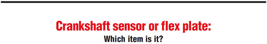 Crankshaft sensor or flex plate:
Which item is it?