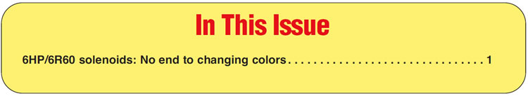 In This Issue
6HP/6R60 solenoids: No end to changing colors