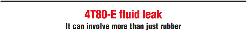 4T80-E fluid leak
It can involve more than just rubber