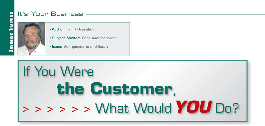 If You Were the Customer, What Would You Do?

It's Your Business

Author: Terry Greenhut
Subject Matter: Consumer behavior
Issue: Ask questions and listen