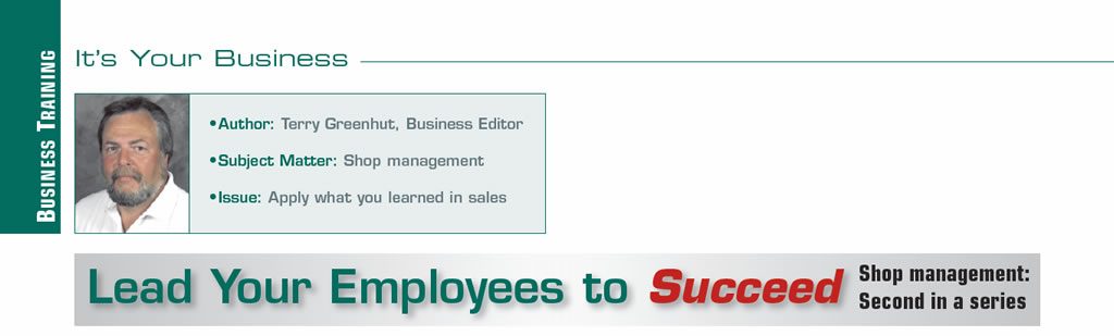 Lead Your Employees to Succeed

It's Your Business

Author: Terry Greenhut, Business Editor
Subject Matter: Shop management
Issue: Apply what you learned in sales