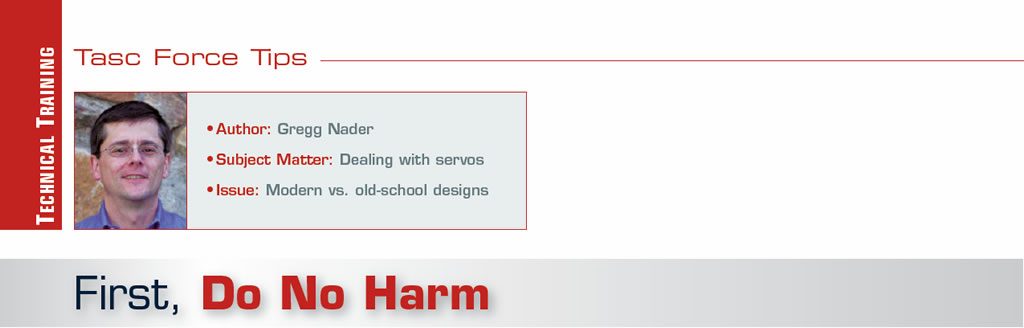 First, Do No Harm - Things you should know about performance servos

TASC Force Tips

Author: Gregg Nader
Subject Matter: Dealing with servos
Issue: Modern vs. old-school designs