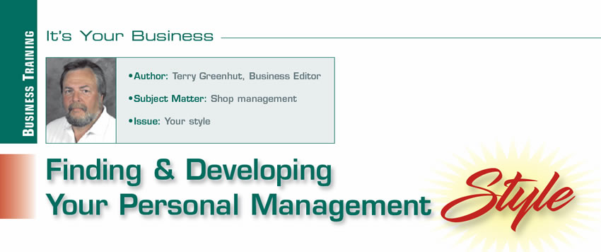 Finding & Developing Your Personal Management Style

It's Your Business

Author: Terry Greenhut, Business Editor
Subject Matter: Shop management
Issue: Your style