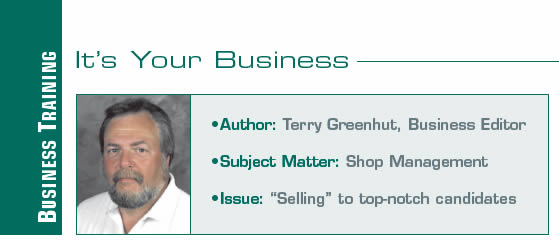 Recruiting: Attracting the Best Candidates

It's Your Business

Author: Terry Greenhut, Business Editor
Subject Matter: Shop Management
Issue: “Selling” to top-notch candidates