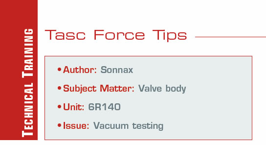 Sonnax submits a vacuum-test layout for the 6R140 valve body.

TASC Force Tips

Author: Sonnax
Subject Matter: Valve body
Unit: 6R140
Issue: Vacuum testing