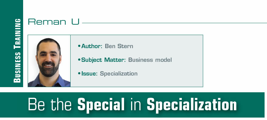 Be the Special in Specialization

Reman U

Author: Ben Stern
Subject Matter: Business model
Issue: Specialization