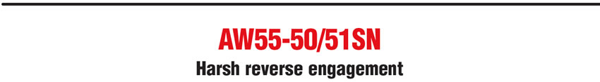 AW55-50/51SN: Harsh reverse engagement