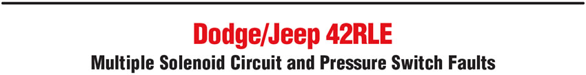 Dodge/Jeep 42RLE: Multiple Solenoid Circuit and Pressure Switch Faults