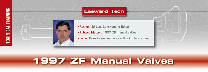 1997 ZF Manual Valves

Leeward Tech

Author: Ed Lee, Contributing Editor
Subject Matter: ZF5HP19
Issue: Shifter can’t tolerate heat