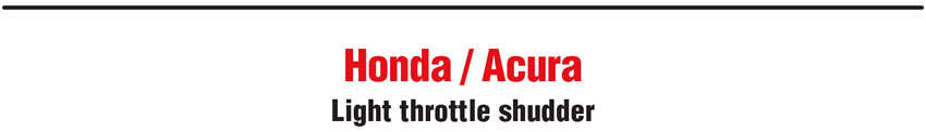 Honda/Acura: Light throttle shudder