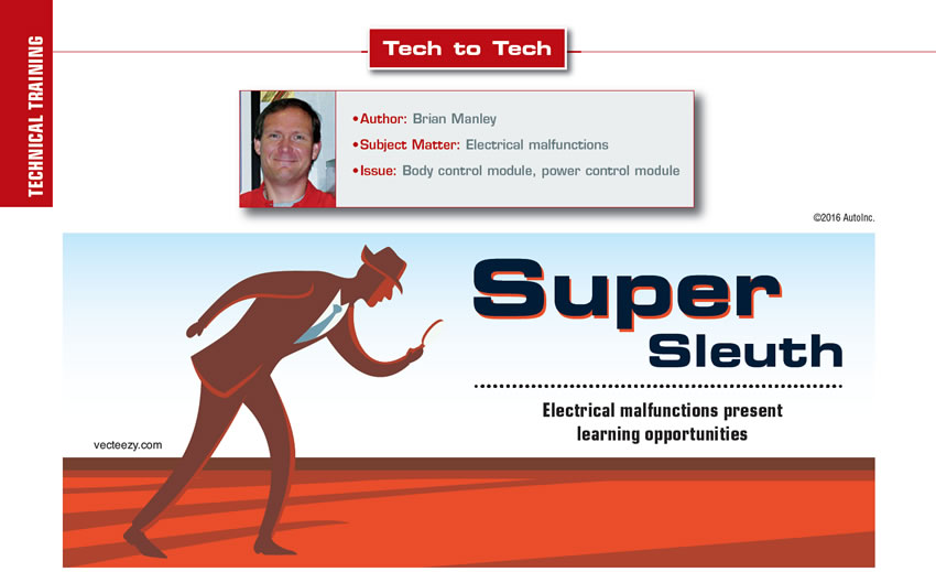 Super Sleuth

Tech to Tech

Author: Brian Manley
Subject Matter: Electrical malfunctions
Issues: Body control module, power control module

Electrical malfunctions present learning opportunities