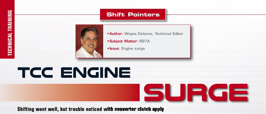 TCC Engine Surge

Shift Pointers

Author: Wayne Colonna, Technical Editor
Subject Matter: B97A
Issue: Engine surge