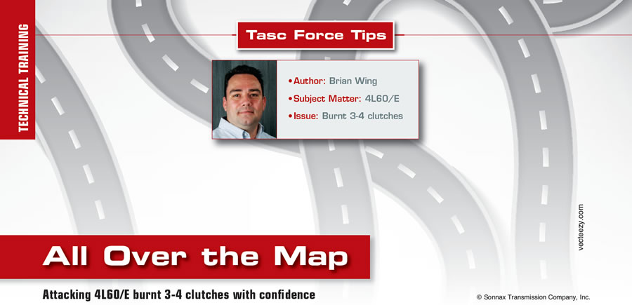 All Over the Map

TASC Force Tips

Author: Brian Wing
Subject Matter: 4L60/E
Issue: Burnt 3-4 clutches

Attacking 4L60/E burnt 3-4 clutches with confidence