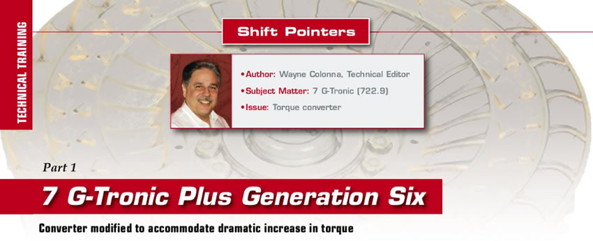 7 G-Tronic Plus Generation Six - Part 1

Shift Pointers

Author: Wayne Colonna
Subject Matter: 7 G-Tronic (722.9)
Issue: Torque converter