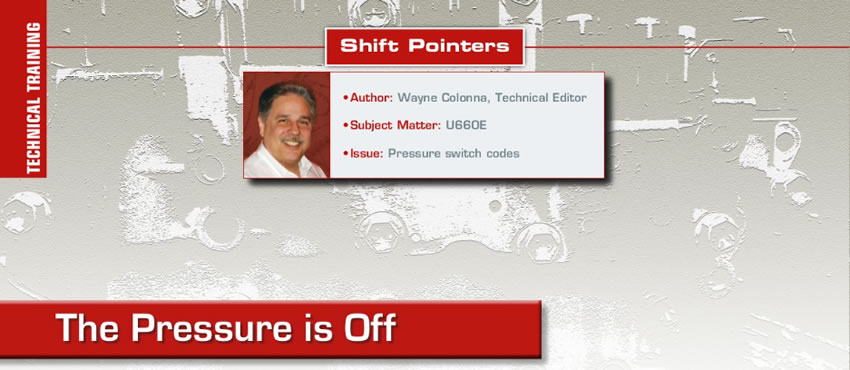 The Pressure is Off

Shift Pointers

Author: Wayne Colonna
Subject Matter: U660E
Issue: Pressure switch codes