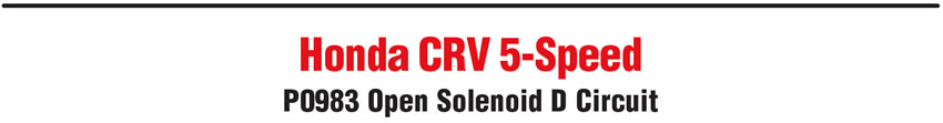 Honda CRV 5-Speed: P0983 Open Solenoid D Circuit
