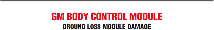 GM Body Control Module: Ground Loss Module Damage 