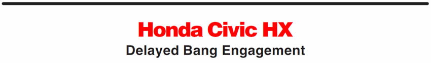 Honda Civic HX
Delayed Bang Engagement