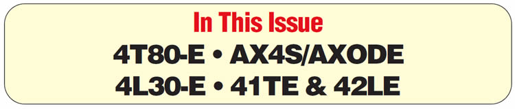 In This Issue
4T80-E: Intermittent Ratio Codes P0731 and P0732
AX4S/AXODE: Harsh 1-2 Upshift
4L30-E: Leak From Oil-Pan Plug
Toyota Hybrid: Electrical Service Precaution
41TE and 42LE: Delayed Engagements