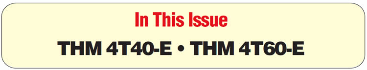 In This Issue
THM 4T40-E: Stuck Valves, Mystery Metal
THM 4T40-E: Trouble Code P1887 or P0742
THM 4T60-E: Code P1870 – Transaxle Component Slipping
THM 4T60-E: Pressure-Switch Identification