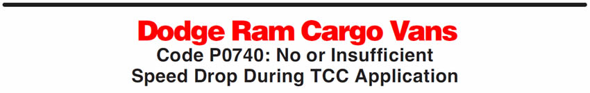 Dodge Ram Cargo Vans 
Code P0740: No or Insufficient Speed Drop During TCC 