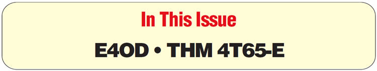 In This Issue
Ford E4OD: Delayed Reverse
THM 4T65-E: Internal Mode Switch Added in Some Models