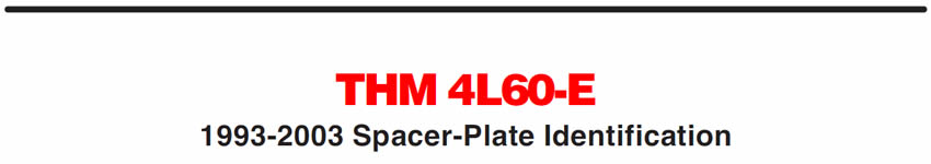 THM 4L60-E
1993-2003 Spacer-Plate Identification