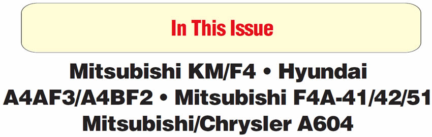 In This Issue
Mitsubishi Code Retrieval: Misleading ‘P’ Codes
Hyundai A4AF3/A4BF2: Preliminary Information
Mitsubishi F4A-41/42/51 Series Transaxles: Solenoid Locations, Connector-Pin ID and Bench Checks
Mitsubishi/DaimlerChrysler: Snap-on Scanner Access