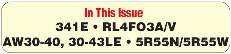 In This Issue
Toyota 341E Volvo AW30-40, 30-43LE: Valve-Body Identification
Nissan RL4FO3A/V: Won’t Upshift When Warm
Nissan Quest/Mercury Villager: Harness Fatigue
5R55N/5R55W: Delayed or no Engagement; More Frequent When Cold