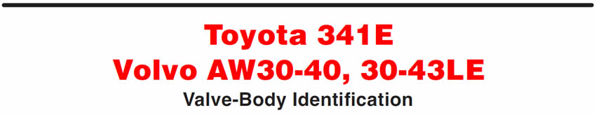 Toyota 341E Volvo AW30-40, 30-43LE
Valve-Body Identification