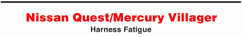Nissan Quest/Mercury Villager
Harness Fatigue