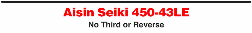 Aisin Seiki 450-43LE
No Third or Reverse