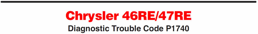 Chrysler 46RE/47RE
Diagnostic Trouble Code P1740