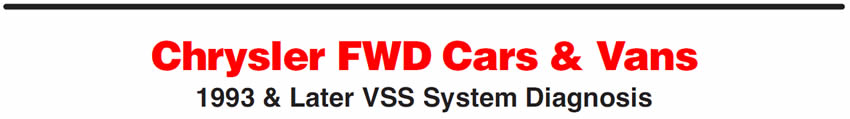 Chrysler FWD Cars & Vans
1993 & Later VSS System Diagnosis