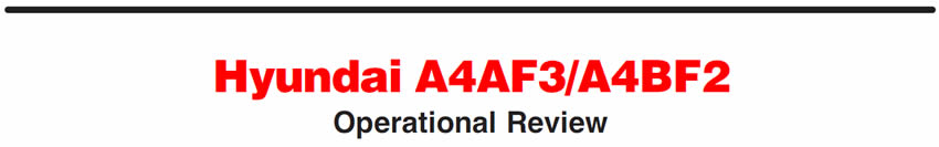 Hyundai A4AF3/A4BF2
Operational Review