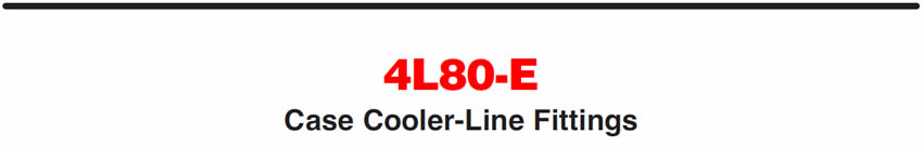 4L80-E
Case Cooler-Line Fittings