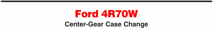 Ford 4R70W
Center-Gear Case Change