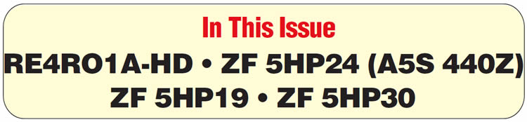 In This Issue
Nissan RE4RO1A-HD: Parts Interchangeability
Toyota/Lexus: Shift Complaints After Overhaul
ZF 5HP24 (A5S 440Z): Failure of E-Clutch Piston 
ZF Industries: Valve-Body Reconditioning Kits