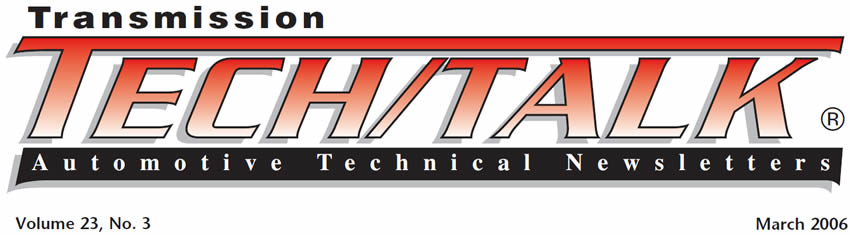 Transmission Tech/Talk
March 2006 Issue
Volume 23, No. 3