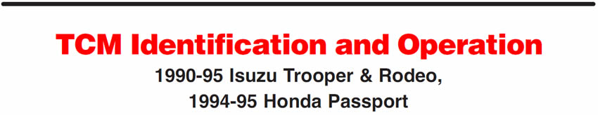 TCM Identification and Operation
1990-95 Isuzu Trooper & Rodeo, 1994-95 Honda Passport