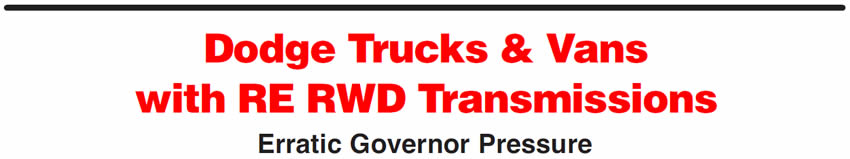 Dodge Trucks & Vans with RE RWD Transmissions
Erratic Governor Pressure