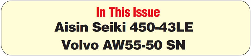 In This Issue
Aisin Seiki 450-43LE: Exploded Views of Valve Body and Identification of Components
Volvo AW55-50 SN: Neutral Bang on Takeoff