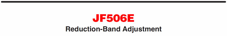 JF506E
Reduction-Band Adjustment