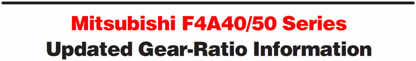 Mitsubishi F4A40/50 Series
Updated Gear-Ratio Information