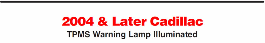2004 & Later Cadillac
TPMS Warning Lamp Illuminated