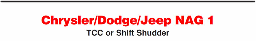 Chrysler/Dodge/Jeep NAG 1
TCC or Shift Shudder