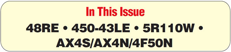 In this Issue
Dodge 48RE: Transmission Throttle-Valve Actuator
Aisin Seiki 450-43LE: No Reverse
Ford 5R110W: New-Design Low/Reverse Snap Ring
Ford AX4S, AX4N, 4F50N: Hard to Fill